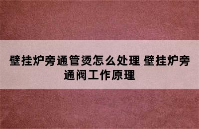 壁挂炉旁通管烫怎么处理 壁挂炉旁通阀工作原理